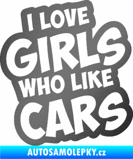 Samolepka I love girls who like cars grafitová metalíza