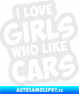 Samolepka I love girls who like cars Ultra Metalic bílá
