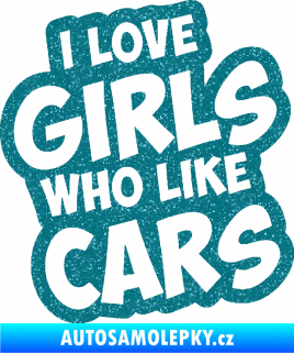 Samolepka I love girls who like cars Ultra Metalic tyrkysová