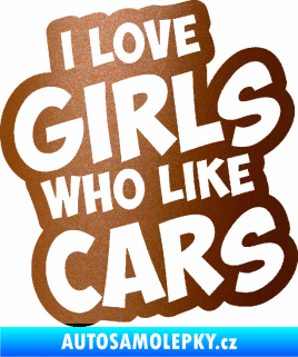 Samolepka I love girls who like cars měděná metalíza